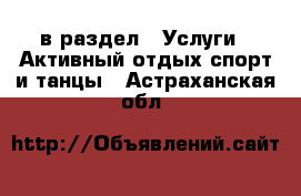  в раздел : Услуги » Активный отдых,спорт и танцы . Астраханская обл.